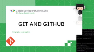 GIT AND GITHUB
Bringing the world together
C.V. Raman Global University
 