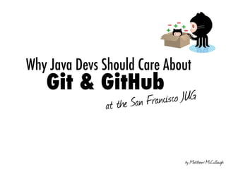 Why Java Devs Should Care About
	 	 Git & GitHub
at the San Francisco JUG
by Matthew McCullough
 