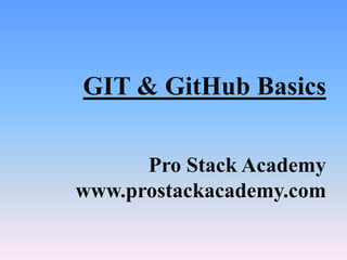 GIT & GitHub Basics
Pro Stack Academy
www.prostackacademy.com
 