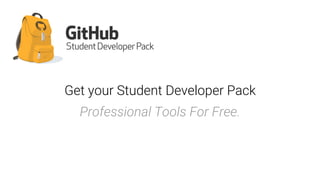 Get your Student Developer Pack
Professional Tools For Free.
 