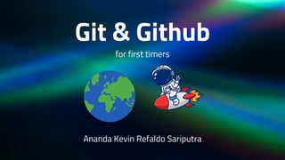 Git & Github
for first timers
Ananda Kevin Refaldo Sariputra
 