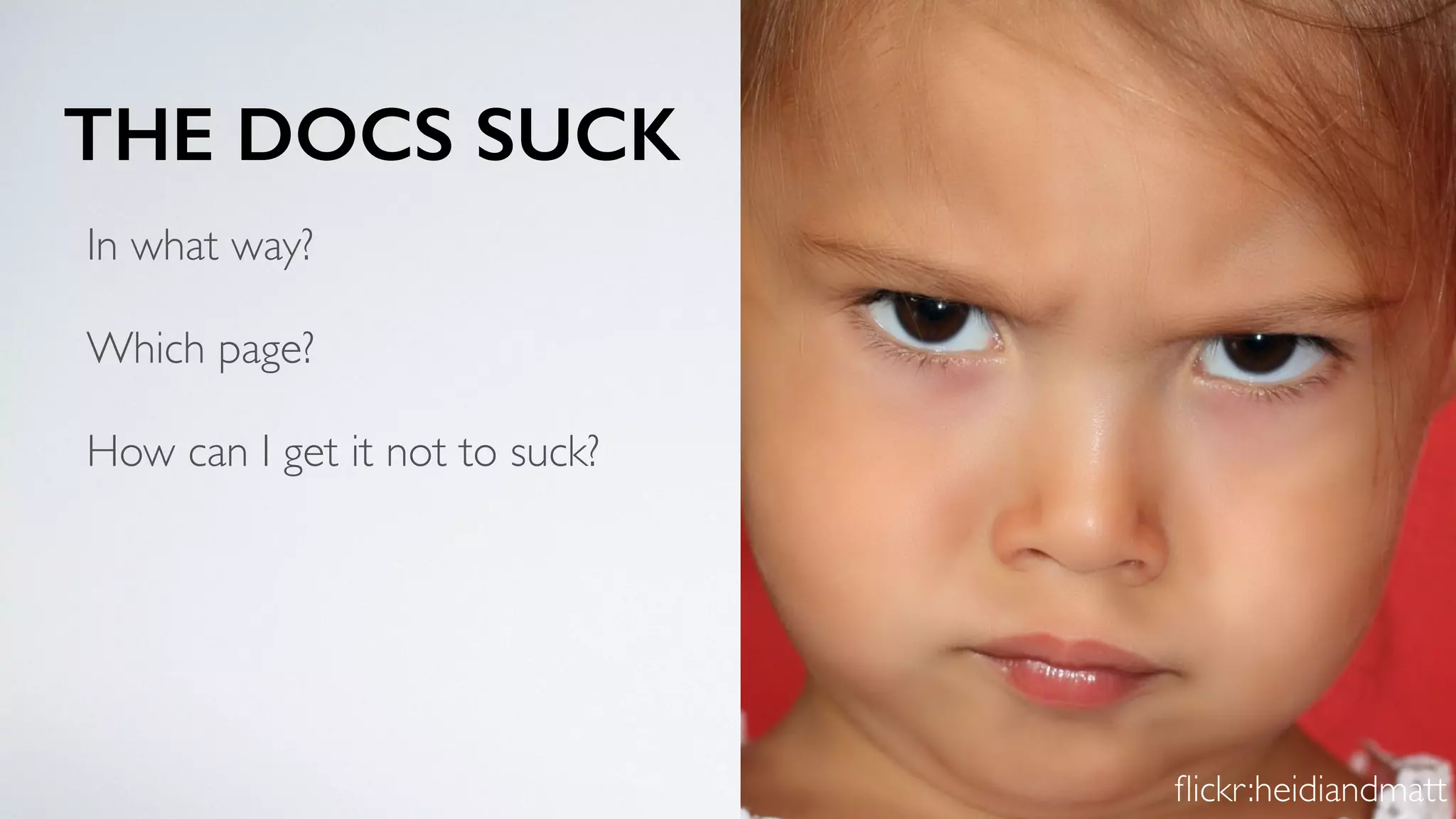 THE DOCS SUCK
In what way?
Which page?
How can I get it not to suck?
ﬂickr:heidiandmatt
 