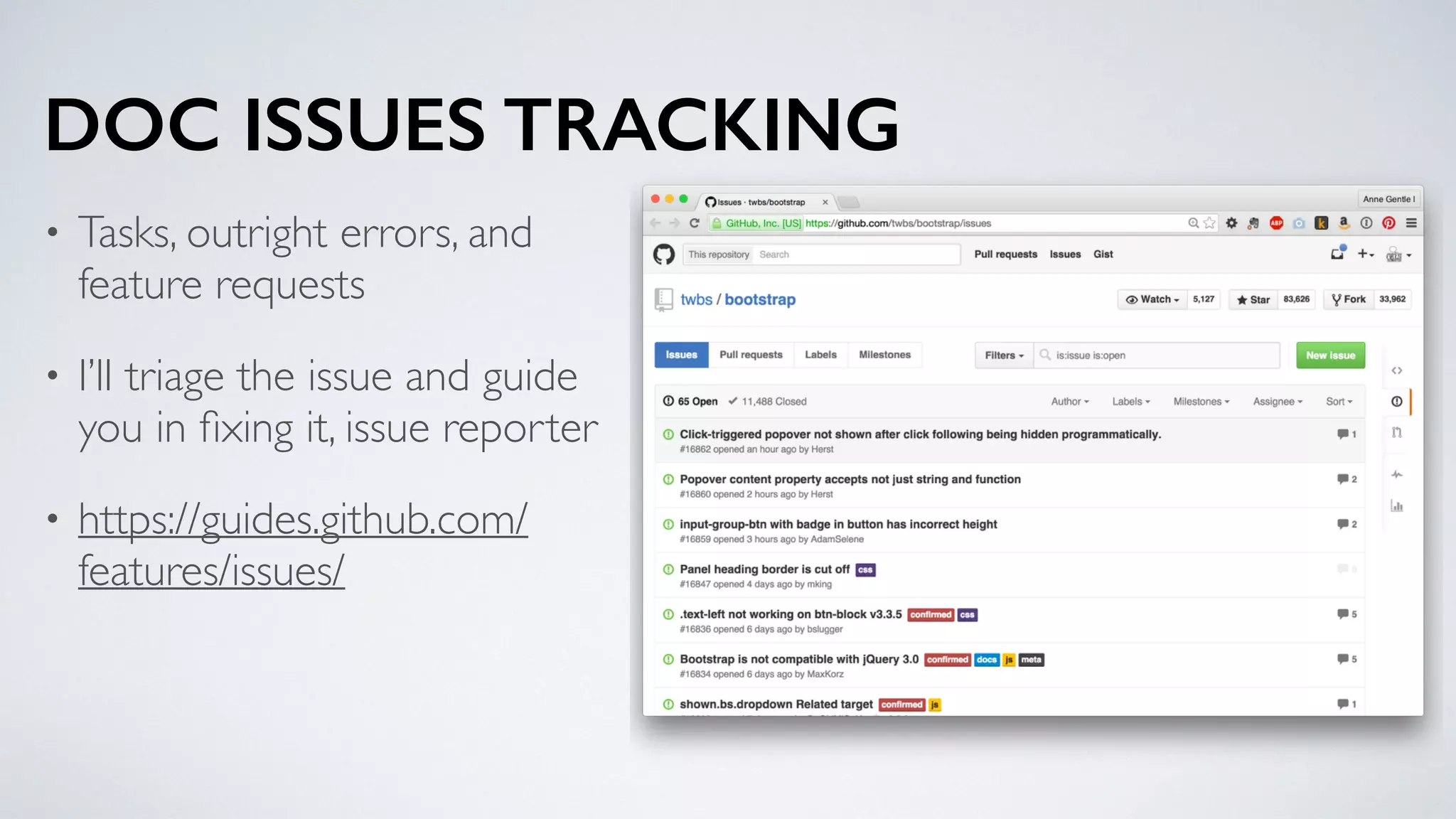 DOC ISSUES TRACKING
• Tasks, outright errors, and
feature requests
• I’ll triage the issue and guide
you in ﬁxing it, issue reporter
• https://guides.github.com/
features/issues/
 