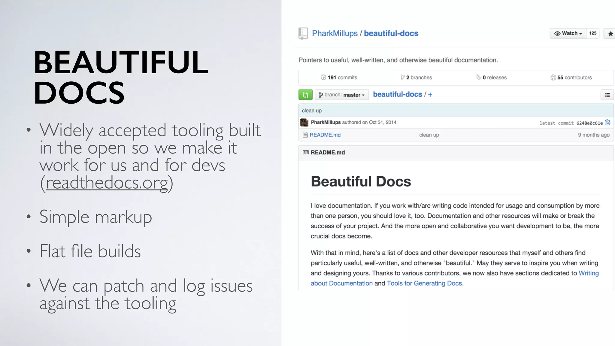 BEAUTIFUL
DOCS
• Widely accepted tooling built
in the open so we make it
work for us and for devs
(readthedocs.org)
• Simple markup
• Flat ﬁle builds
• We can patch and log issues
against the tooling
 