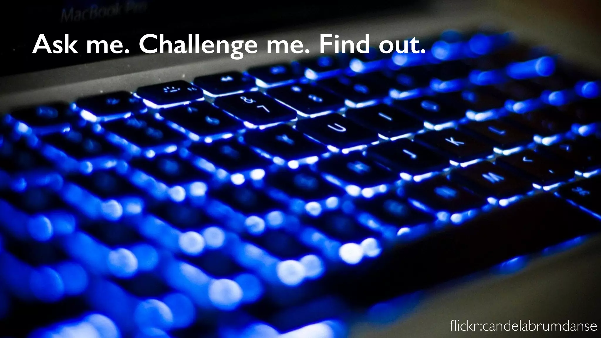 Ask me. Challenge me. Find out.
ﬂickr:candelabrumdanse
 