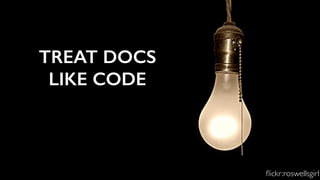 TREAT DOCS
LIKE CODE
ﬂickr:roswellsgirl
 