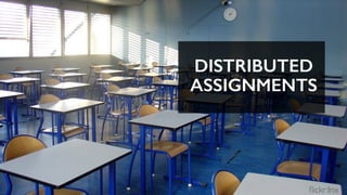 ﬂickr:lnx
DISTRIBUTED
ASSIGNMENTS
 