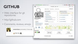 • Web interface for git  
repositories
• http://github.com
• Comments, reviews, emojis
GITHUB
 