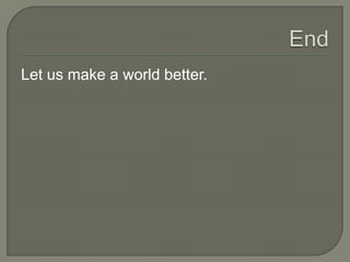 Let us make a world better.
 