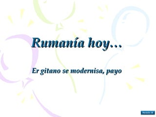 Rumanía hoy … Er gitano se modernisa, payo Horacio 10 