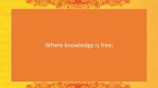 Where knowledge is free;
 