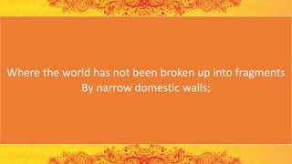 Where the world has not been broken up into fragments
By narrow domestic walls;
 