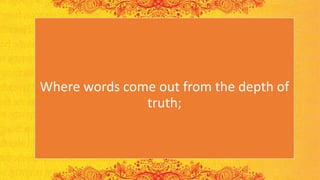 Where words come out from the depth of
truth;
 
