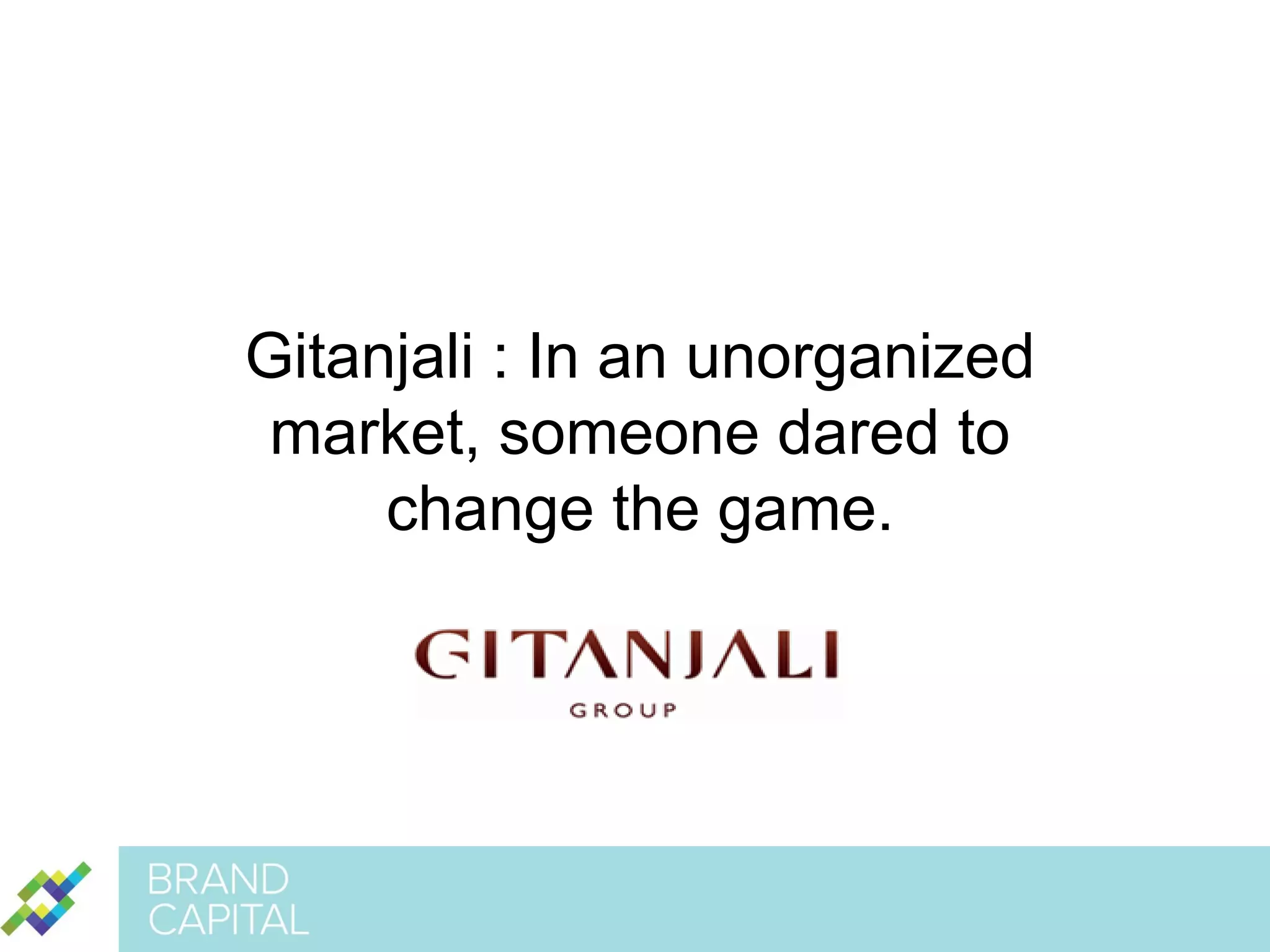 Gitanjali : In an unorganized
market, someone dared to
change the game.

 