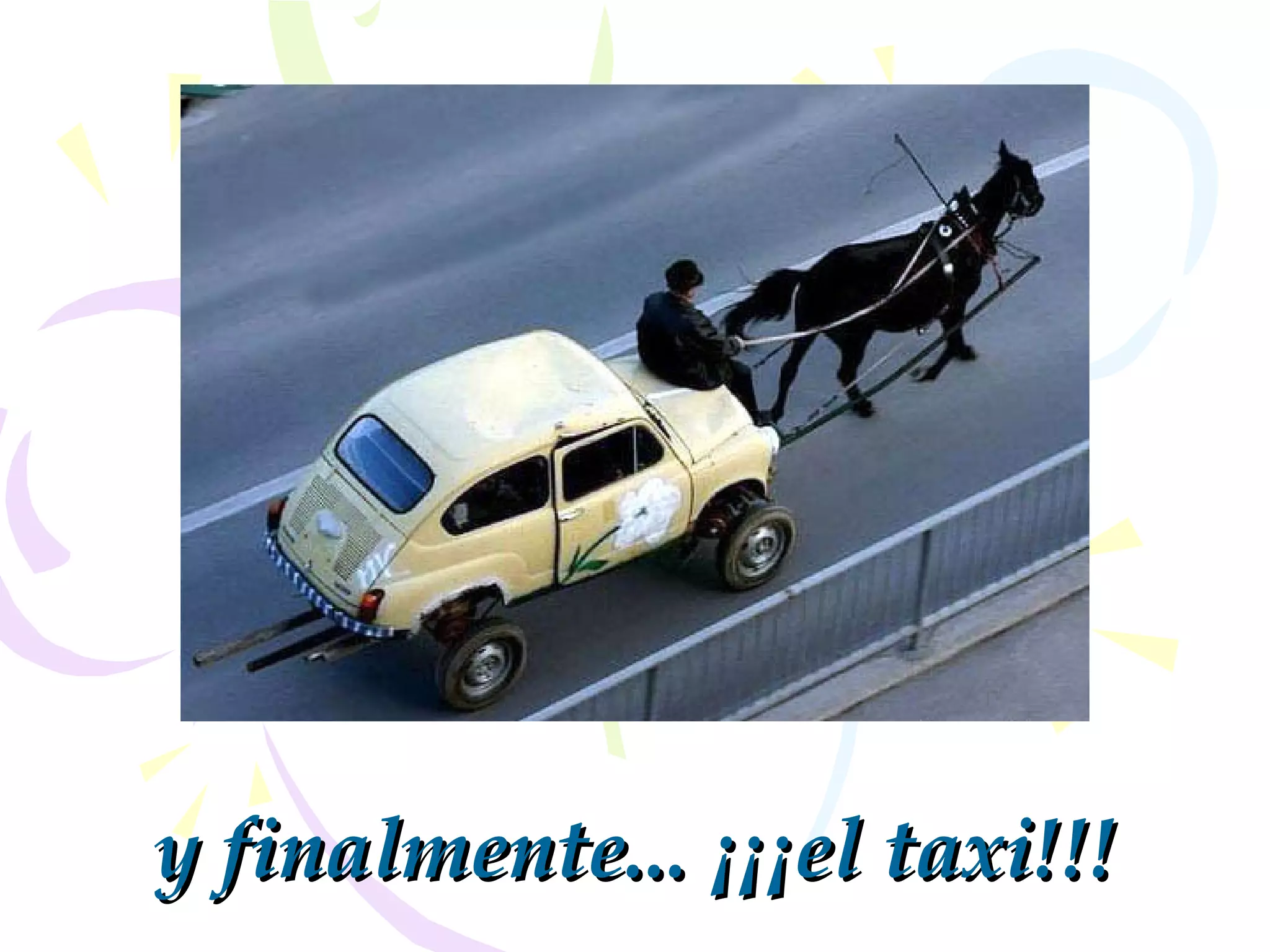 y finalmente... ¡¡¡ely finalmente... ¡¡¡el taxi!!!taxi!!!
 