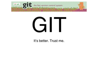 GIT
It’s better. Trust me.
 