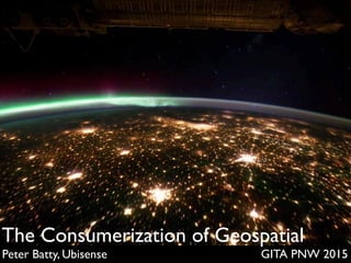 GITA PNW 2015Peter Batty, Ubisense
The Consumerization of Geospatial
 