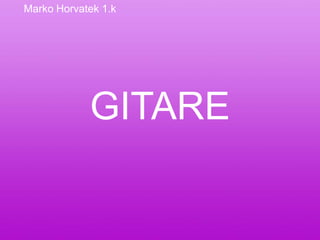 Marko Horvatek 1.k GITARE 