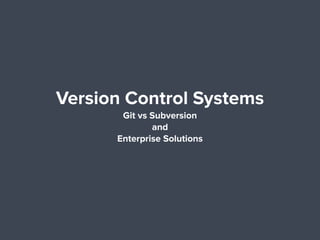 Git at an Enterprise
Git vs Subversion
and
Enterprise Solutions
 