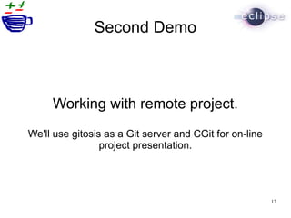 Second Demo



     Working with remote project.
We'll use gitosis as a Git server and CGit for on-line
                 project presentation.




                                                         17
 
