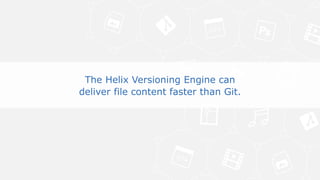 12© Perforce Software Inc. All Rights Reserved.
Why does this matter?
The Helix Versioning Engine can
deliver file content faster than Git.
 