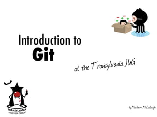 Introduction to
	 	 Git
at the Transylvania JUG
by Matthew McCullough
 