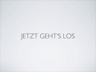 JETZT GEHT‘S LOS
 