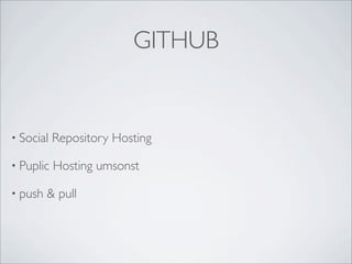 GITHUB


• Social   Repository Hosting

• Puplic   Hosting umsonst

• push   & pull
 
