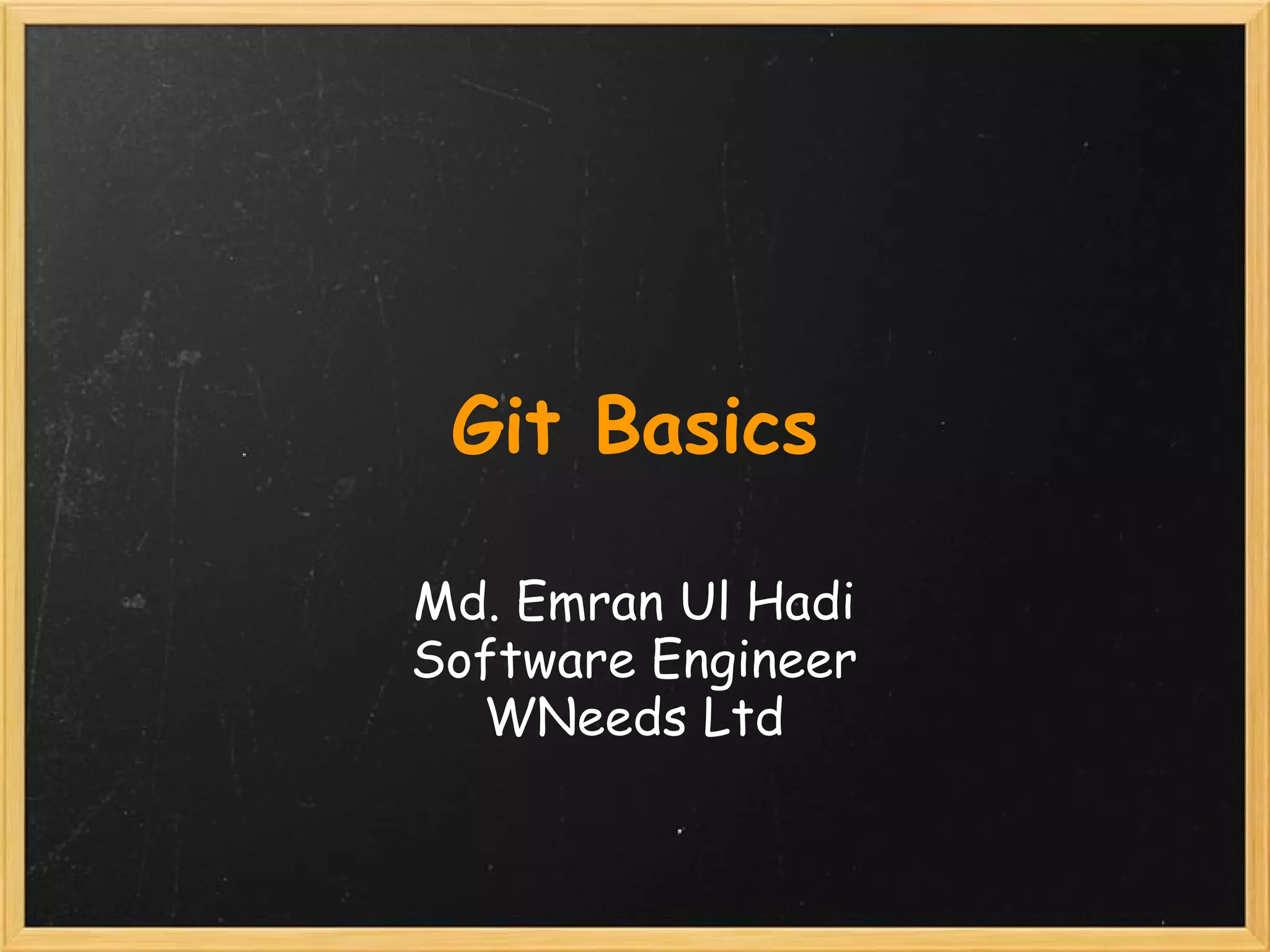 Git Basics

Md. Emran Ul Hadi
Software Engineer
  WNeeds Ltd
 