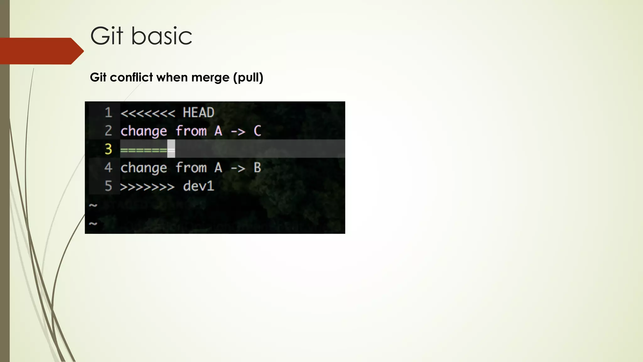 Git basic
Git conflict when merge (pull)
 