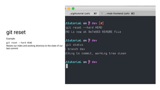 git reset
Example:
git reset --hard HEAD
Resets our index and working directory to the state of our
last commit
 