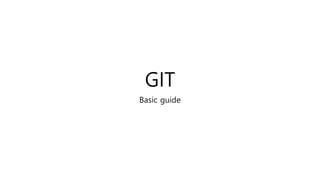 GIT
Basic guide
 