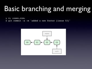 Basic branching and merging
$ vi index.html
$ git commit -a -m 'added a new footer [issue 53]'
 