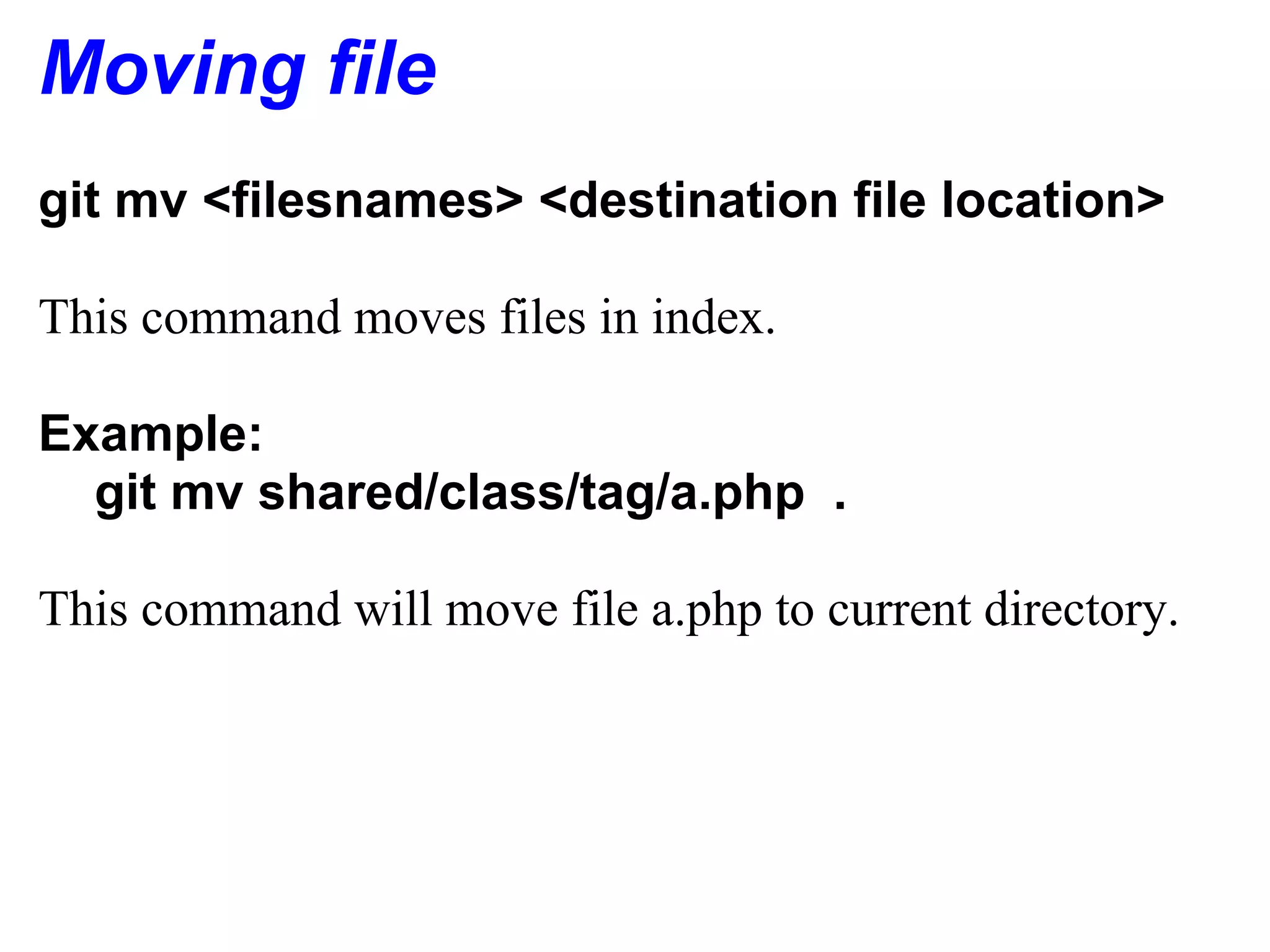 Moving file
git mv <filesnames> <destination file location>

This command moves files in index.

Example:
  git mv shared/class/tag/a.php .

This command will move file a.php to current directory.
 