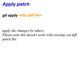 Apply patch

git apply <the diff file>



apply the changes by others.
Please note this doesn't work with existing svn diff
patch file.
 
