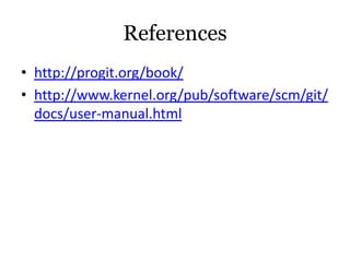 References
• http://progit.org/book/
• http://www.kernel.org/pub/software/scm/git/
  docs/user-manual.html
 