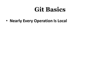 Git Basics
• Nearly Every Operation Is Local
 