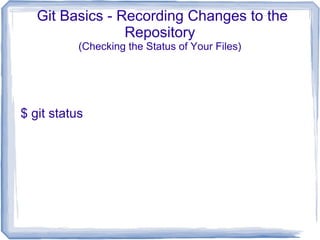 Git Basics - Recording Changes to the 
Repository 
(Checking the Status of Your Files) 
$ git status 
 
