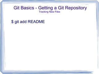 Git Basics - Getting a Git Repository 
Tracking New Files 
$ git add README 
 