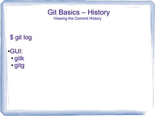 Git Basics – History 
Viewing the Commit History 
$ git log 
●GUI: 
● gitk 
● gitg 
 