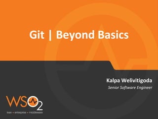 Senior Software Engineer
Kalpa Welivitigoda
Git | Beyond Basics
 