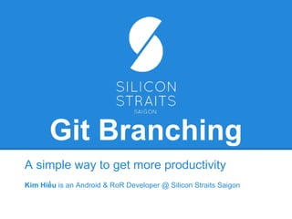 Git Branching
A simple way to get more productivity
Kim Hiếu is an Android & RoR Developer @ Silicon Straits Saigon

 