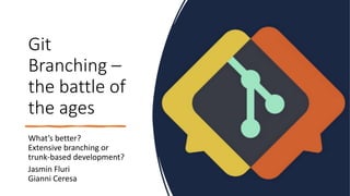 Git
Branching –
the battle of
the ages
What’s better?
Extensive branching or
trunk-based development?
Jasmin Fluri
Gianni Ceresa
 