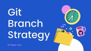 Git
Branch
Strategy
Ki Hoon You
 