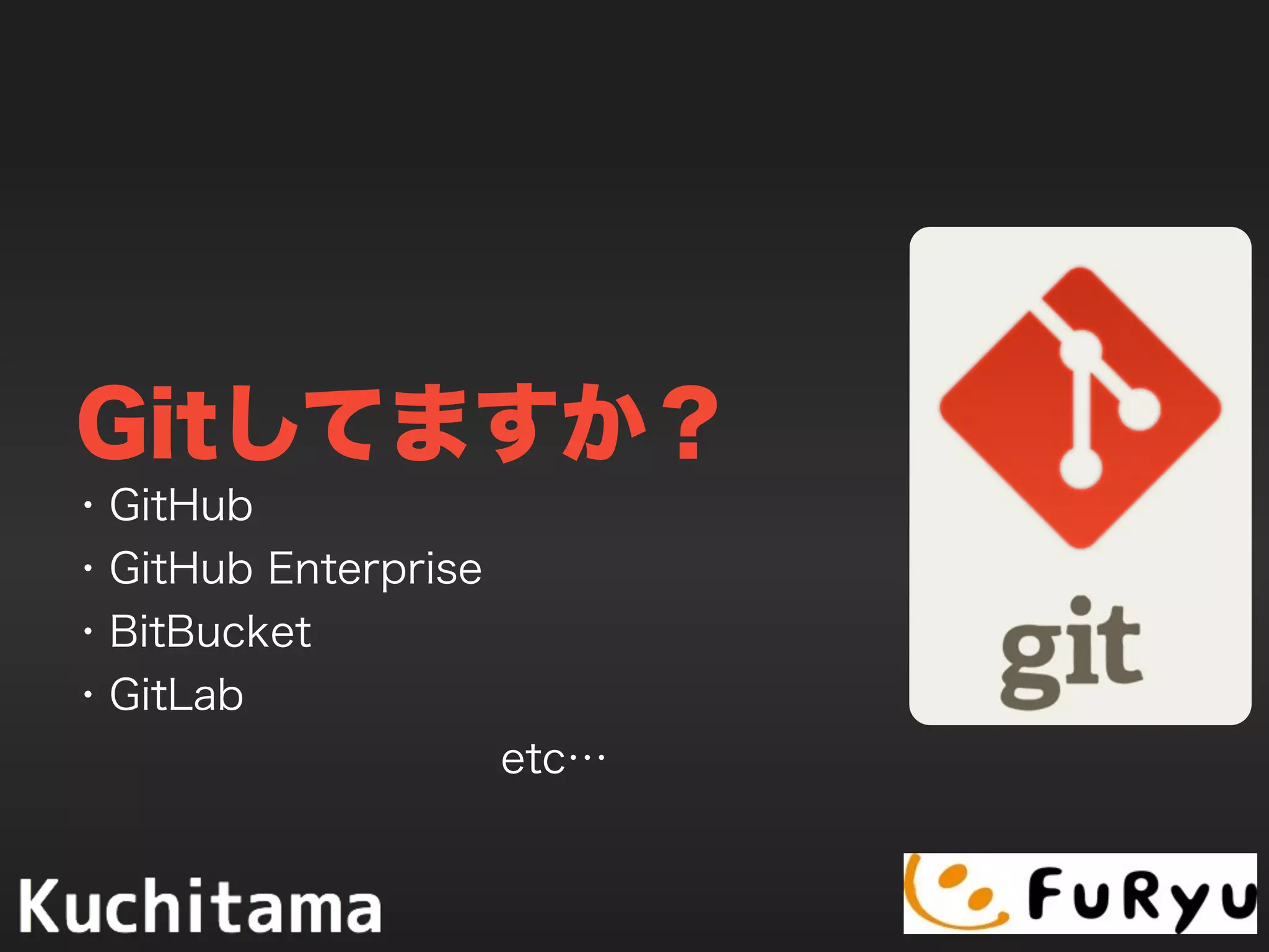 Gitしてますか？
・GitHub
・GitHub Enterprise
・BitBucket
・GitLab
etc…
 