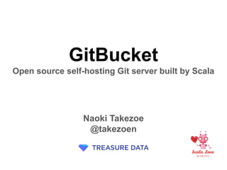 GitBucket
Open source self-hosting Git server built by Scala
Naoki Takezoe
@takezoen
 