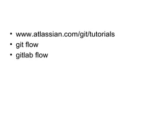 • www.atlassian.com/git/tutorials
• git flow
• gitlab flow
 