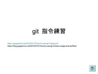 git 指令練習
https://gogojimmy.net/2012/01/17/how-to-use-git-1-git-basic/
https://blog.gogojimmy.net/2012/01/21/how-to-use-git-2-basic-usage-and-worflow/
 