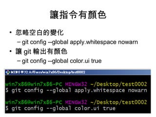 讓指令有顏色
• 忽略空白的變化
– git config --global apply.whitespace nowarn
• 讓 git 輸出有顏色
– git config --global color.ui true
 