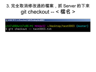 3. 完全取消修改過的檔案，抓 Server 的下來
git checkout -- < 檔名 >
 